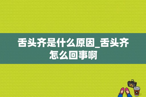 舌头齐是什么原因_舌头齐怎么回事啊