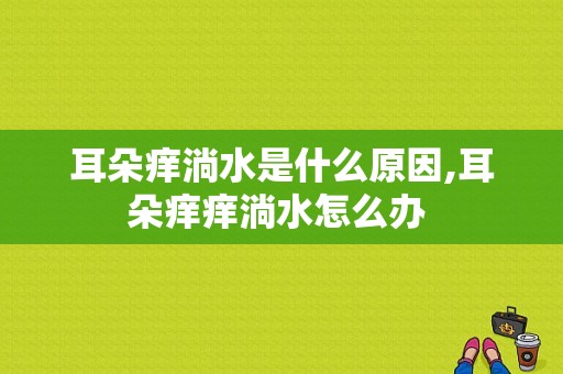 耳朵痒淌水是什么原因,耳朵痒痒淌水怎么办 