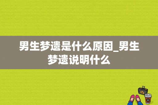 男生梦遗是什么原因_男生梦遗说明什么