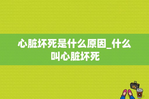 心脏坏死是什么原因_什么叫心脏坏死