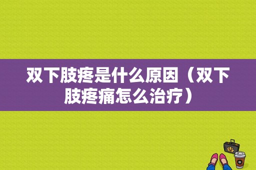 双下肢疼是什么原因（双下肢疼痛怎么治疗）